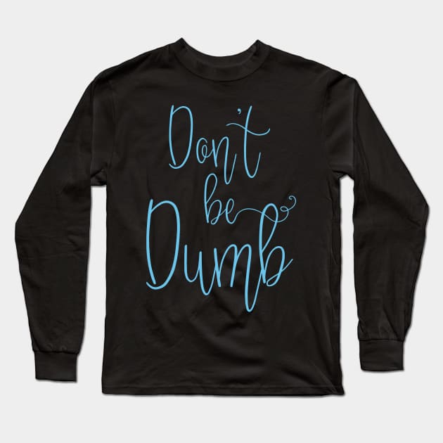 Don't be Dumb Long Sleeve T-Shirt by DavesTees